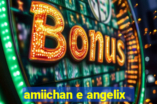 amiichan e angelix